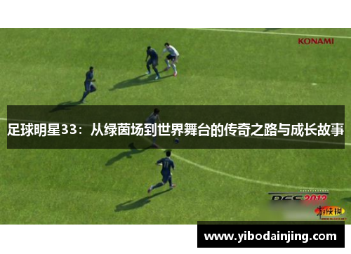 足球明星33：从绿茵场到世界舞台的传奇之路与成长故事