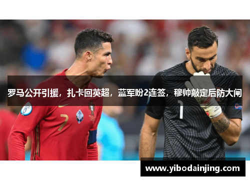 罗马公开引援，扎卡回英超，蓝军盼2连签，穆帅敲定后防大闸